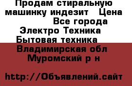 Продам стиральную машинку индезит › Цена ­ 1 000 - Все города Электро-Техника » Бытовая техника   . Владимирская обл.,Муромский р-н